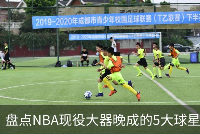 盘点NBA现役大器晚成的5大球星，杰罗姆仍需证明自己，布伦森领衔